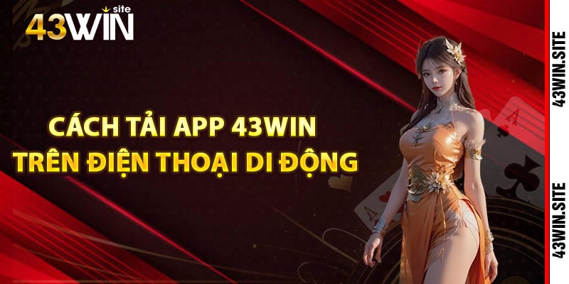 Cách tải app 43Win trên điện thoại di động