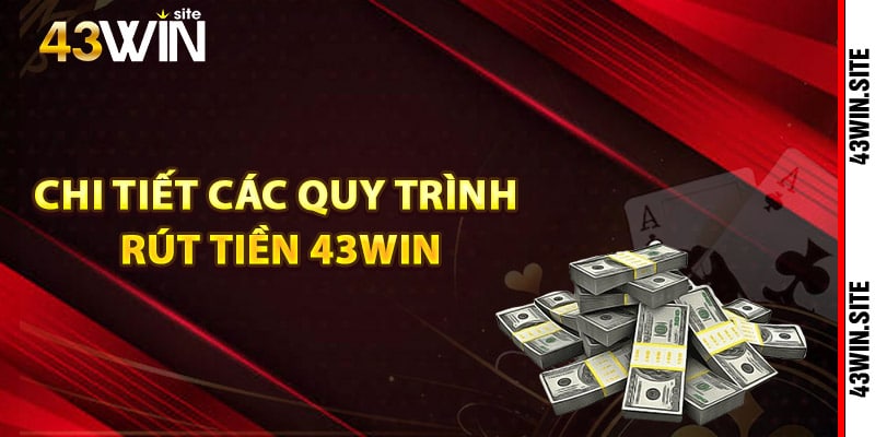 Chi tiết các quy trình rút tiền 43Win