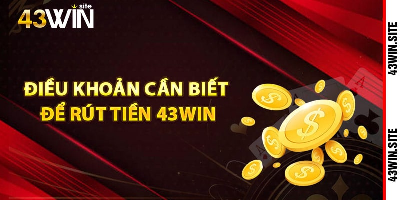 Điều khoản cần biết để rút tiền 43Win